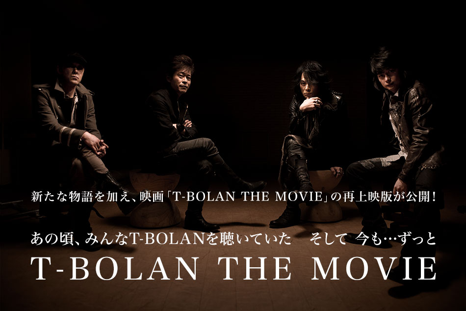 新たな物語を加え、映画「T-BOLAN THE MOVIE」の再上映版が公開！あの頃、みんなT-BOLANを聴いていた　そして 今も…ずっと
				T-BOLAN THE MOVIE